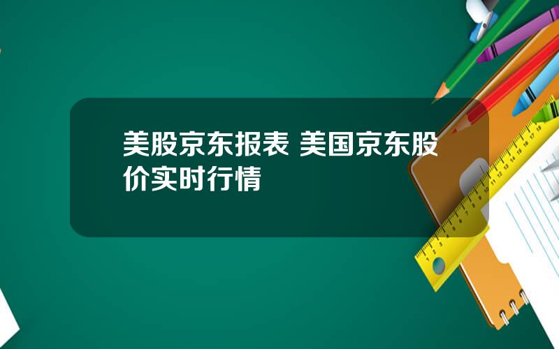 美股京东报表 美国京东股价实时行情